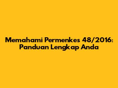Memahami Permenkes 48/2016: Panduan Lengkap Anda