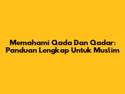Memahami Qada Dan Qadar: Panduan Lengkap Untuk Muslim