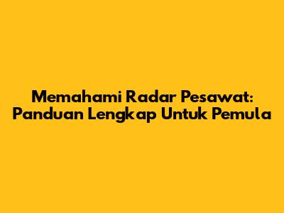 Memahami Radar Pesawat: Panduan Lengkap Untuk Pemula
