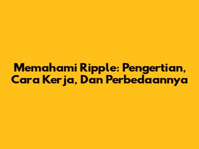 Memahami Ripple: Pengertian, Cara Kerja, Dan Perbedaannya