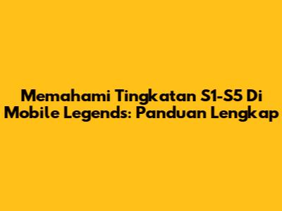 Memahami Tingkatan S1-S5 Di Mobile Legends: Panduan Lengkap