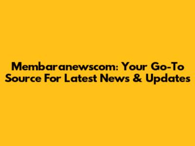 Membaranewscom: Your Go-To Source For Latest News & Updates