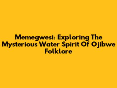 Memegwesi: Exploring The Mysterious Water Spirit Of Ojibwe Folklore