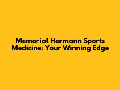 Memorial Hermann Sports Medicine: Your Winning Edge