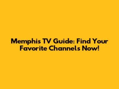 Memphis TV Guide: Find Your Favorite Channels Now!