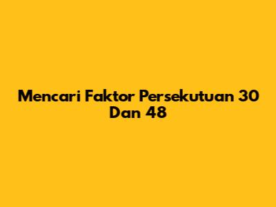 Mencari Faktor Persekutuan 30 Dan 48