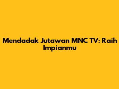Mendadak Jutawan MNC TV: Raih Impianmu