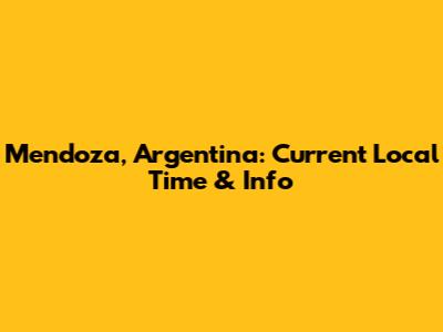 Mendoza, Argentina: Current Local Time & Info