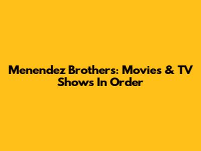 Menendez Brothers: Movies & TV Shows In Order