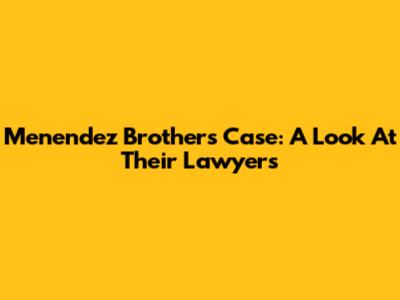 Menendez Brothers Case: A Look At Their Lawyers