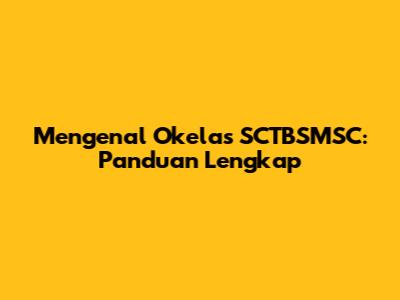 Mengenal Okelas SCTBSMSC: Panduan Lengkap