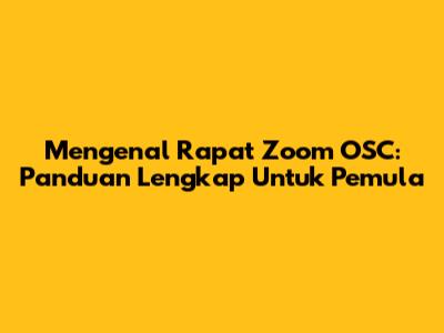 Mengenal Rapat Zoom OSC: Panduan Lengkap Untuk Pemula