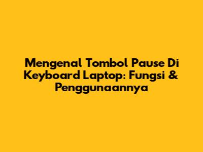 Mengenal Tombol Pause Di Keyboard Laptop: Fungsi & Penggunaannya