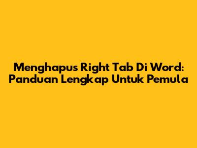 Menghapus Right Tab Di Word: Panduan Lengkap Untuk Pemula