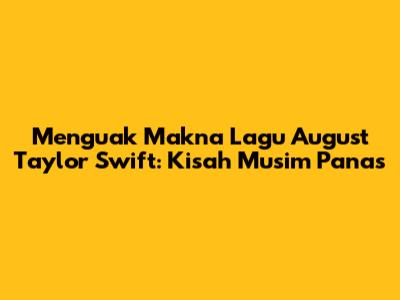 Menguak Makna Lagu August Taylor Swift: Kisah Musim Panas