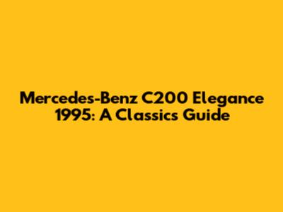 Mercedes-Benz C200 Elegance 1995: A Classic's Guide