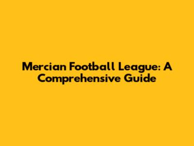 Mercian Football League: A Comprehensive Guide