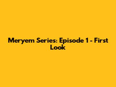 Meryem Series: Episode 1 - First Look