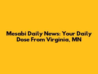Mesabi Daily News: Your Daily Dose From Virginia, MN
