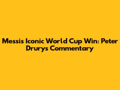 Messi's Iconic World Cup Win: Peter Drury's Commentary