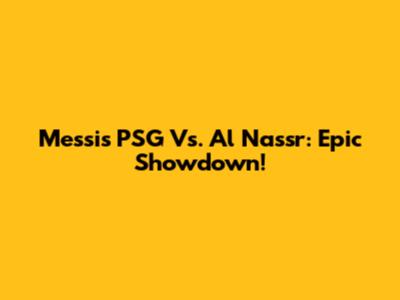 Messi's PSG Vs. Al Nassr: Epic Showdown!