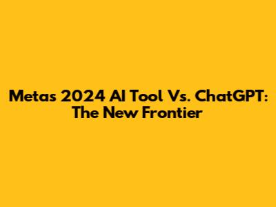 Meta's 2024 AI Tool Vs. ChatGPT: The New Frontier