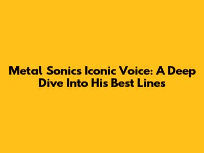 Metal Sonic's Iconic Voice: A Deep Dive Into His Best Lines