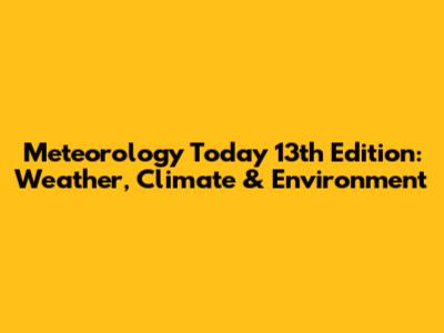 Meteorology Today 13th Edition: Weather, Climate & Environment