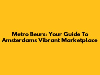 Metro Beurs: Your Guide To Amsterdam's Vibrant Marketplace