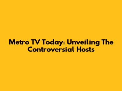 Metro TV Today: Unveiling The Controversial Hosts