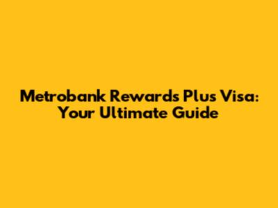 Metrobank Rewards Plus Visa: Your Ultimate Guide