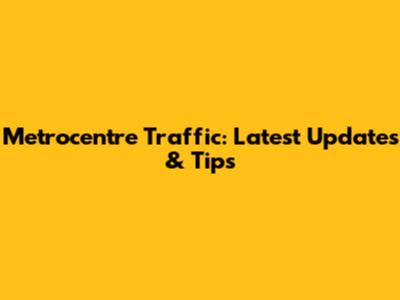 Metrocentre Traffic: Latest Updates & Tips