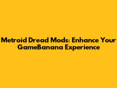 Metroid Dread Mods: Enhance Your GameBanana Experience