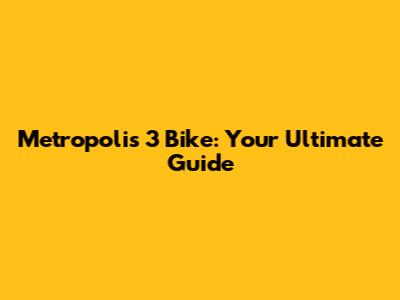 Metropolis 3 Bike: Your Ultimate Guide