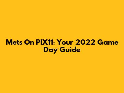 Mets On PIX11: Your 2022 Game Day Guide