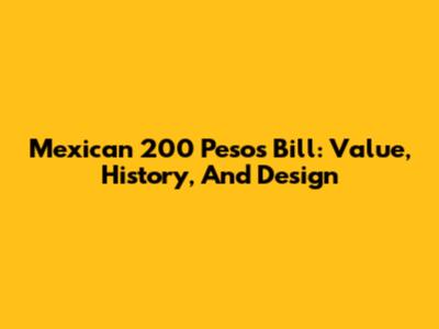 Mexican 200 Pesos Bill: Value, History, And Design