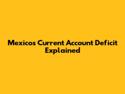 Mexico's Current Account Deficit Explained