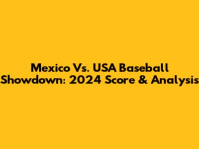 Mexico Vs. USA Baseball Showdown: 2024 Score & Analysis