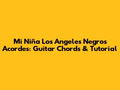 Mi Niña Los Angeles Negros Acordes: Guitar Chords & Tutorial