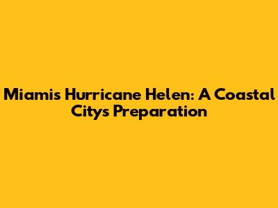 Miami's Hurricane Helen: A Coastal City's Preparation