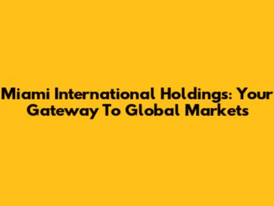 Miami International Holdings: Your Gateway To Global Markets