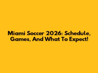 Miami Soccer 2026: Schedule, Games, And What To Expect!