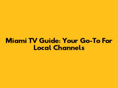 Miami TV Guide: Your Go-To For Local Channels