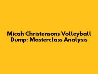 Micah Christenson's Volleyball Dump: Masterclass Analysis