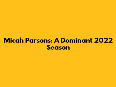 Micah Parsons: A Dominant 2022 Season