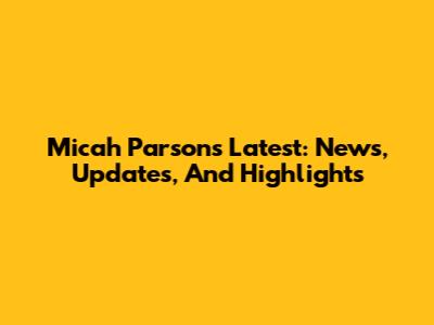 Micah Parsons Latest: News, Updates, And Highlights