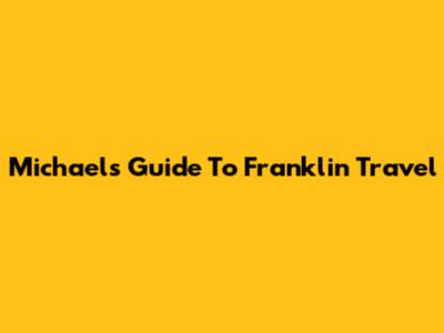 Michael's Guide To Franklin Travel