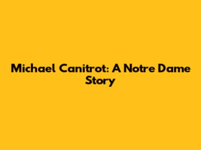Michael Canitrot: A Notre Dame Story