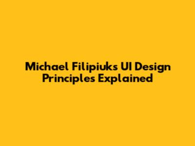 Michael Filipiuk's UI Design Principles Explained