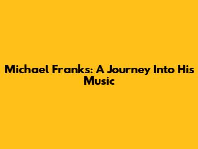 Michael Franks: A Journey Into His Music
